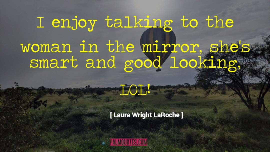 Laura Wright LaRoche Quotes: I enjoy talking to the