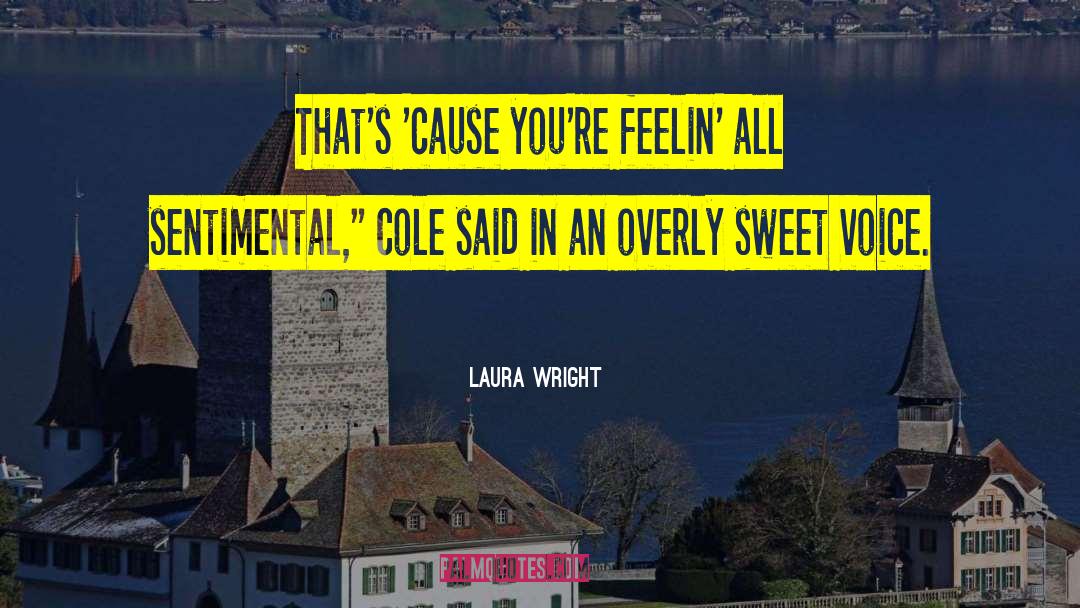 Laura Wright Quotes: That's 'cause you're feelin' all