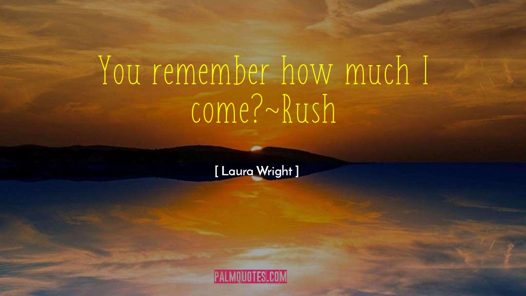 Laura Wright Quotes: You remember how much I