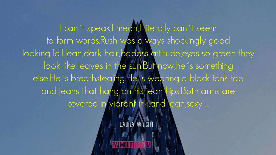 Laura Wright Quotes: I can´t speak.I mean,I literally