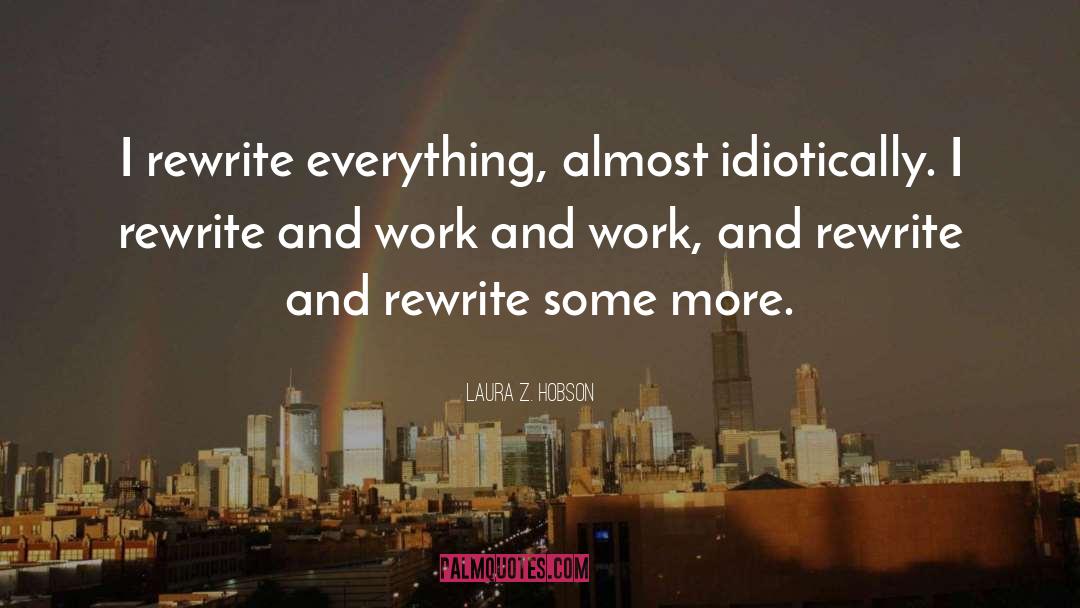 Laura Z. Hobson Quotes: I rewrite everything, almost idiotically.