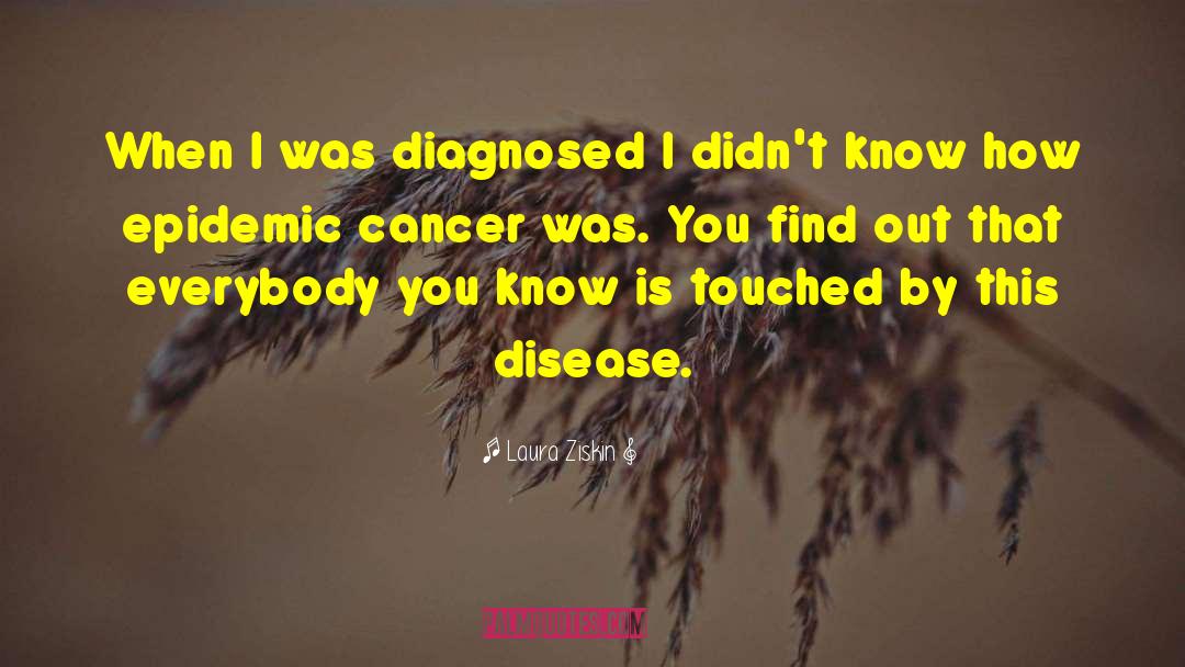 Laura Ziskin Quotes: When I was diagnosed I