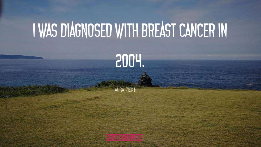 Laura Ziskin Quotes: I was diagnosed with breast