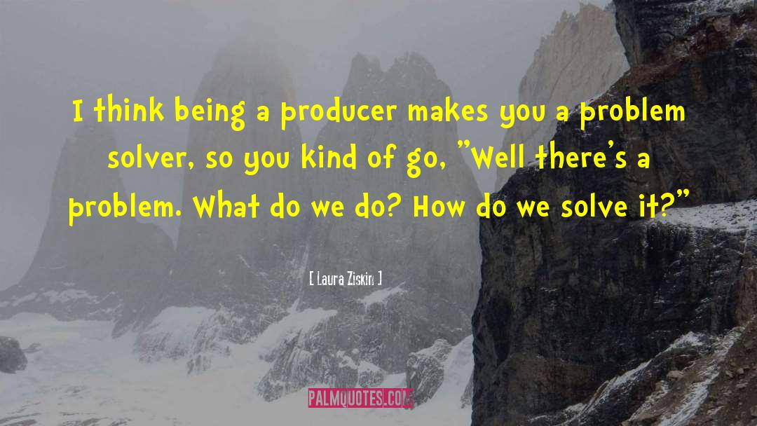 Laura Ziskin Quotes: I think being a producer