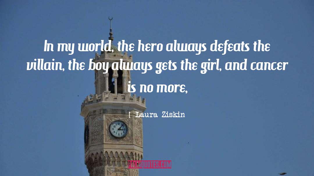 Laura Ziskin Quotes: In my world, the hero