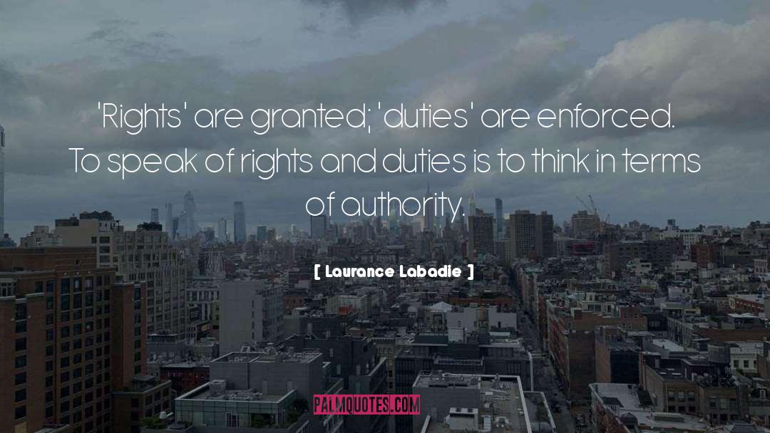 Laurance Labadie Quotes: 'Rights' are granted; 'duties' are