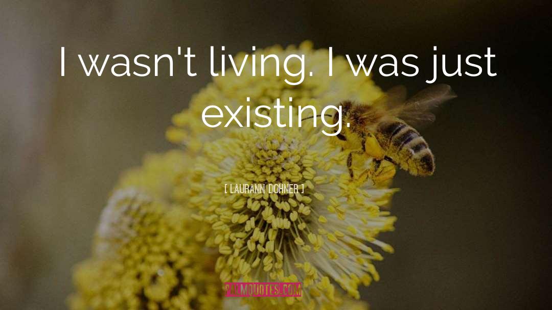 Laurann Dohner Quotes: I wasn't living. I was