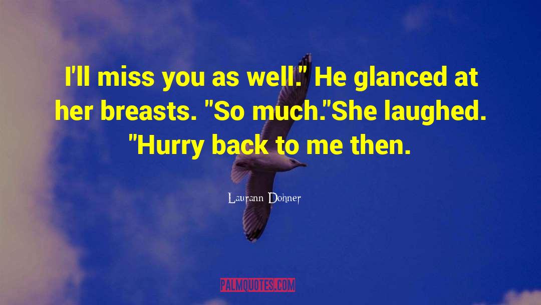 Laurann Dohner Quotes: I'll miss you as well.