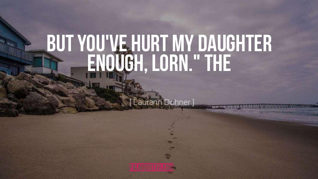 Laurann Dohner Quotes: But you've hurt my daughter