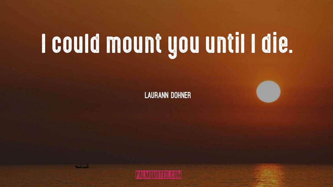 Laurann Dohner Quotes: I could mount you until