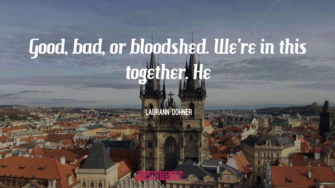 Laurann Dohner Quotes: Good, bad, or bloodshed. We're