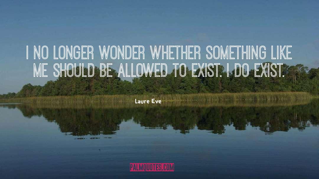 Laure Eve Quotes: I no longer wonder whether
