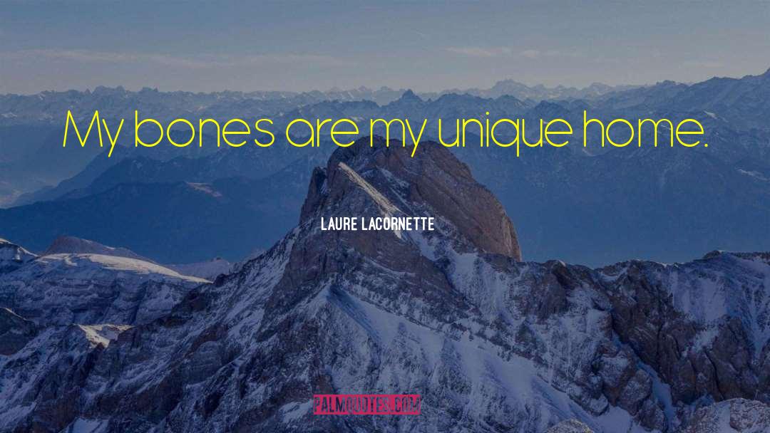 Laure Lacornette Quotes: My bones are my unique
