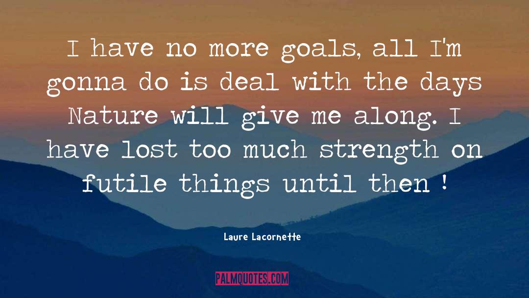 Laure Lacornette Quotes: I have no more goals,