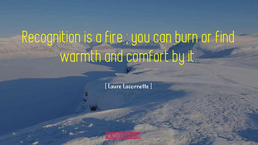 Laure Lacornette Quotes: Recognition is a fire ;