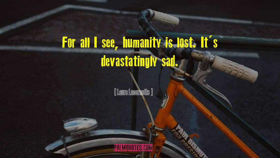 Laure Lacornette Quotes: For all I see, humanity