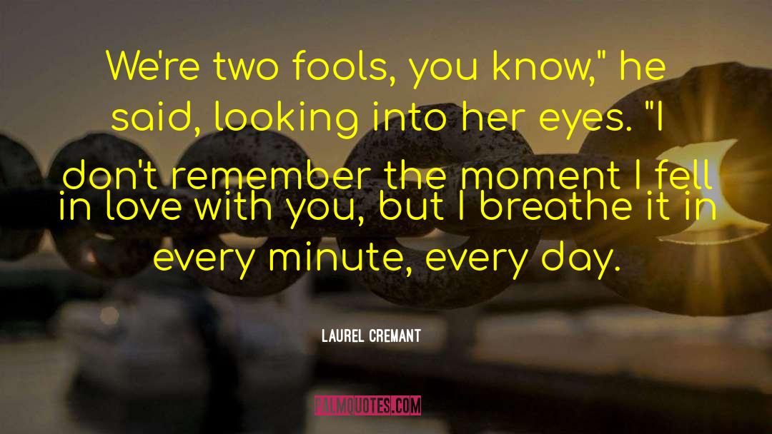 Laurel Cremant Quotes: We're two fools, you know,