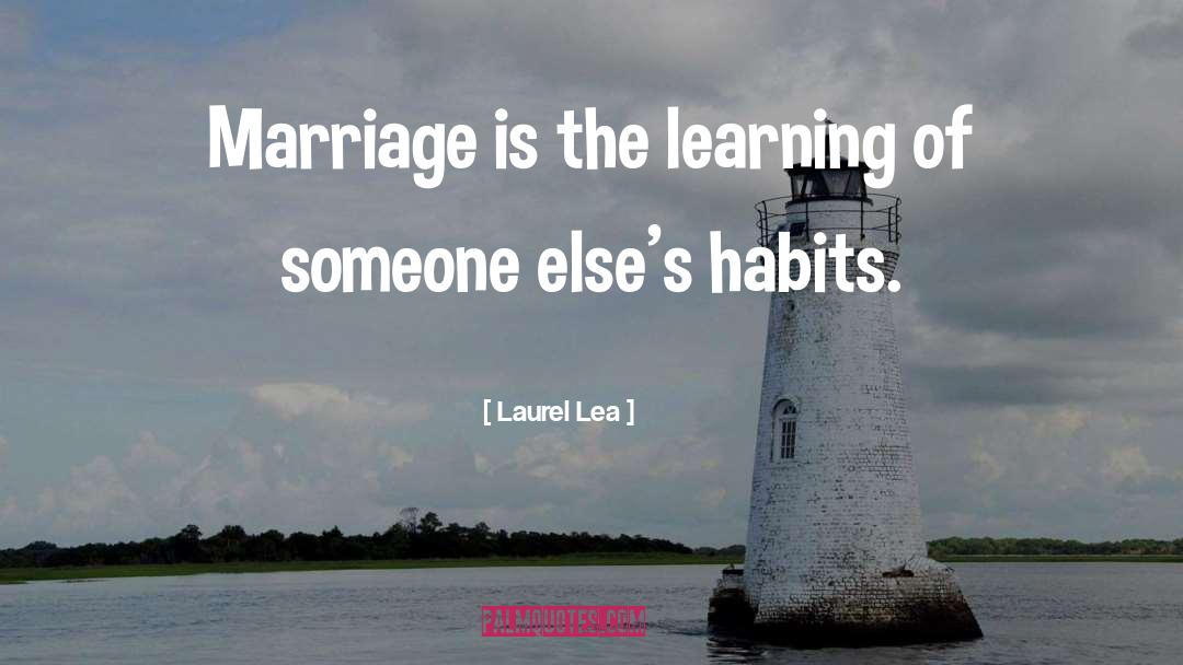 Laurel Lea Quotes: Marriage is the learning of
