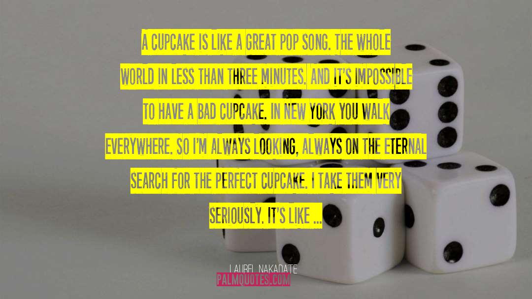 Laurel Nakadate Quotes: A cupcake is like a