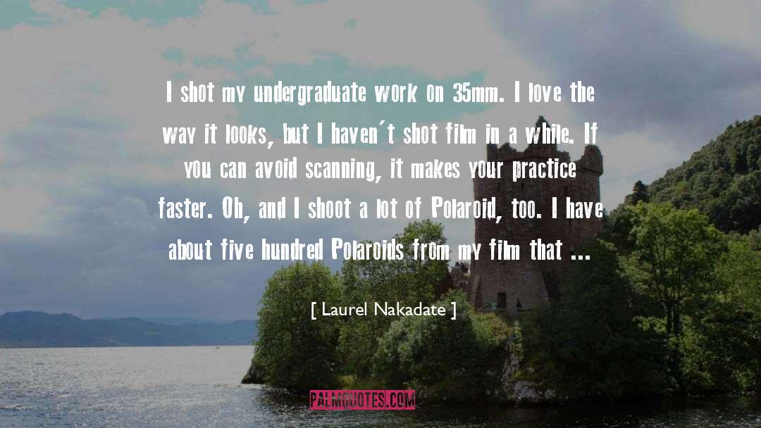 Laurel Nakadate Quotes: I shot my undergraduate work