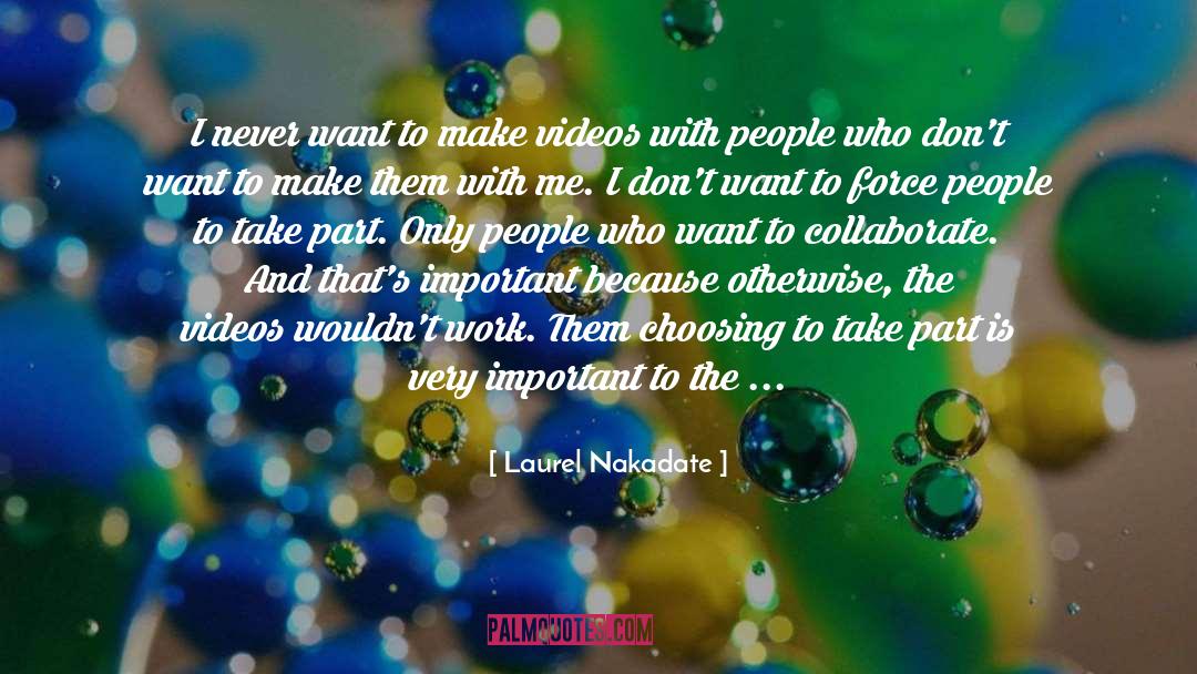 Laurel Nakadate Quotes: I never want to make