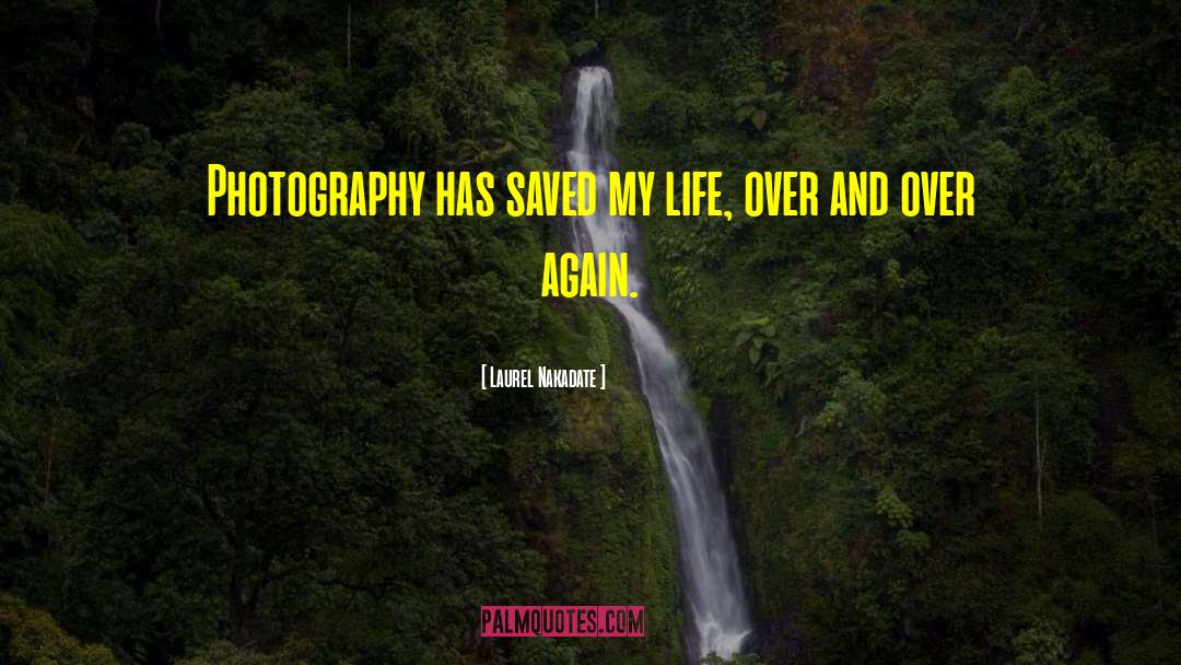 Laurel Nakadate Quotes: Photography has saved my life,