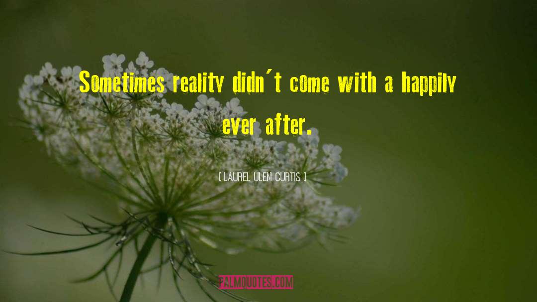 Laurel Ulen Curtis Quotes: Sometimes reality didn't come with