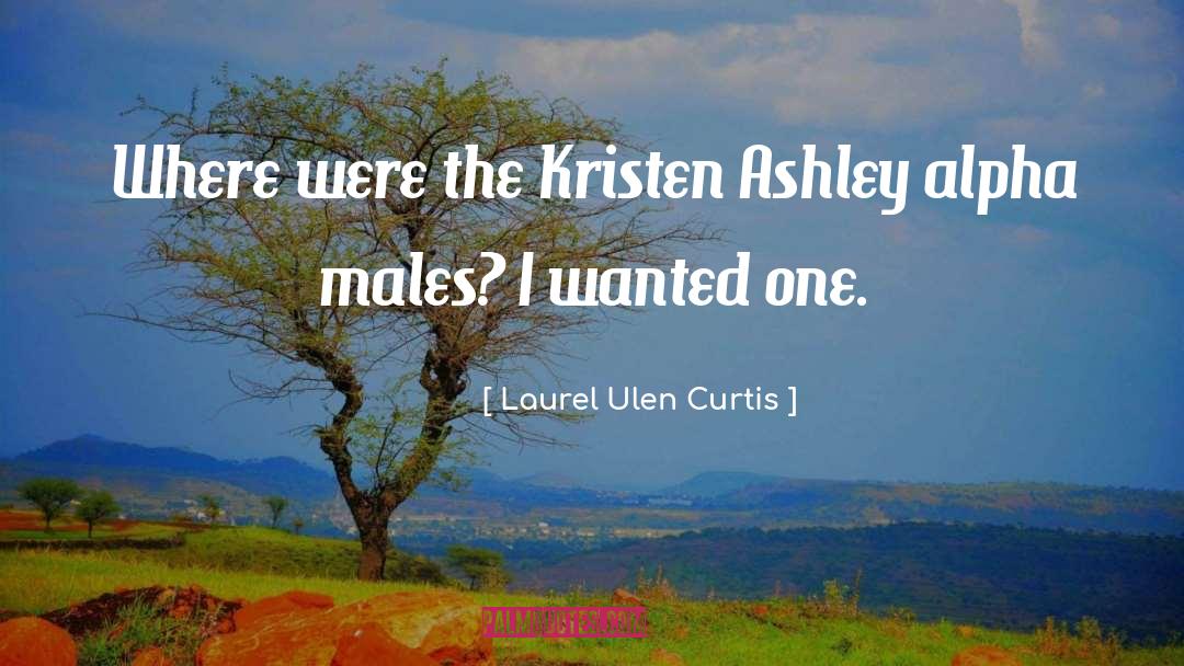 Laurel Ulen Curtis Quotes: Where were the Kristen Ashley