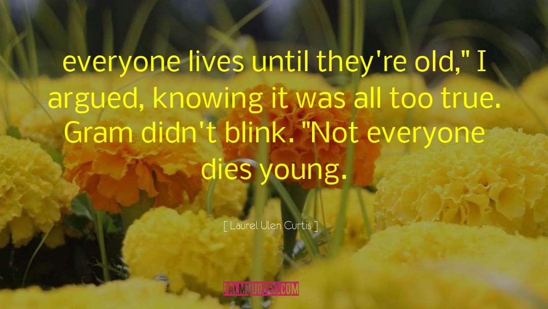 Laurel Ulen Curtis Quotes: everyone lives until they're old,