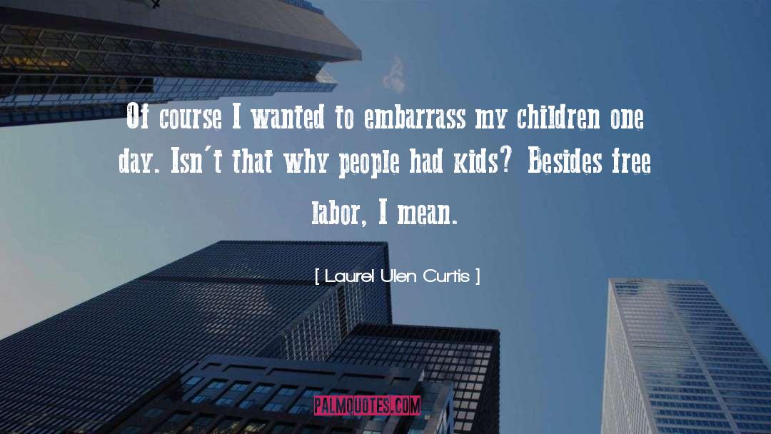 Laurel Ulen Curtis Quotes: Of course I wanted to