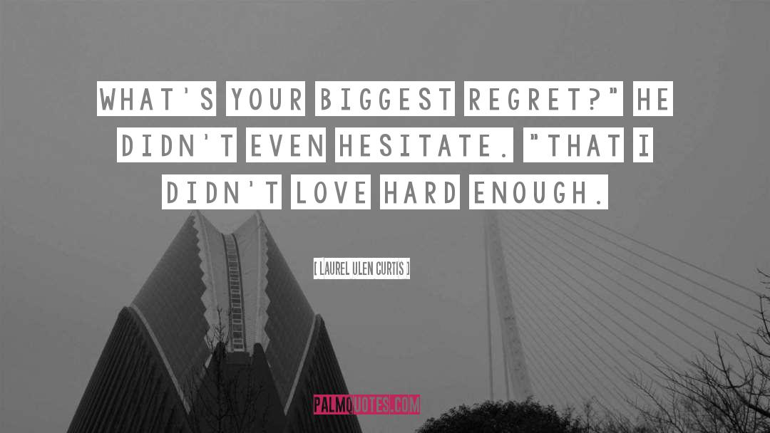 Laurel Ulen Curtis Quotes: What's your biggest regret?