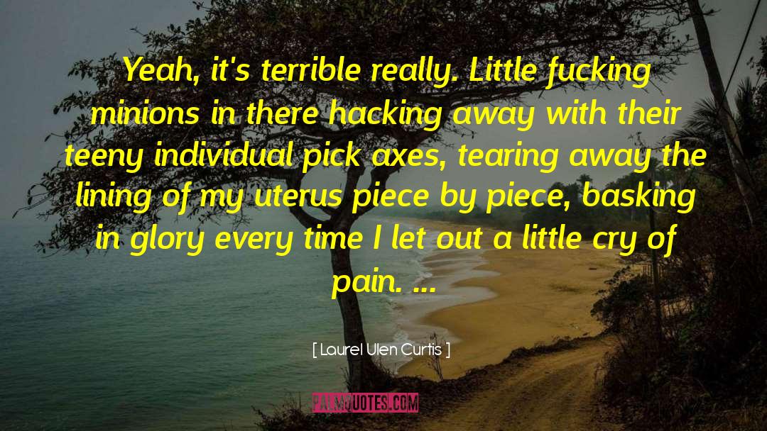 Laurel Ulen Curtis Quotes: Yeah, it's terrible really. Little