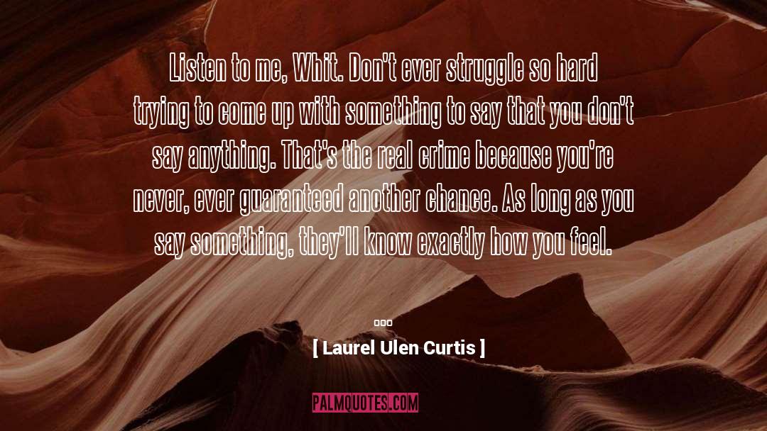 Laurel Ulen Curtis Quotes: Listen to me, Whit. Don't