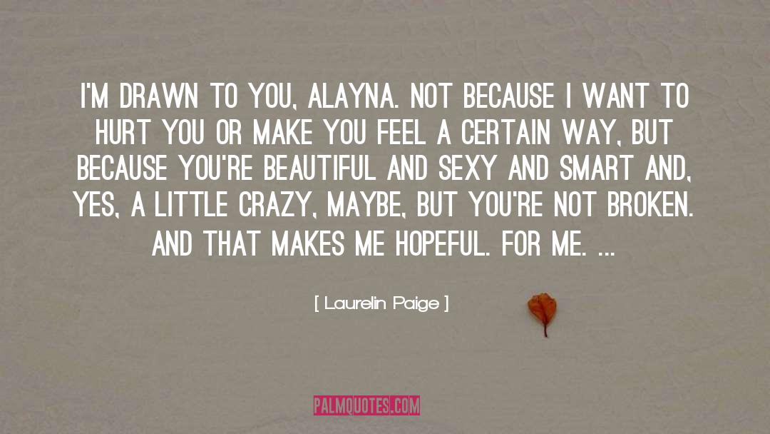 Laurelin Paige Quotes: I'm drawn to you, Alayna.