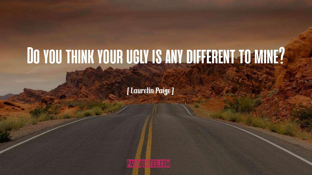 Laurelin Paige Quotes: Do you think your ugly