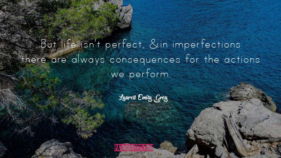 Laurell Emily Grey Quotes: But life isn't perfect, &in