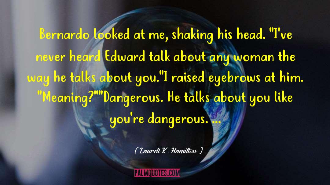 Laurell K. Hamilton Quotes: Bernardo looked at me, shaking