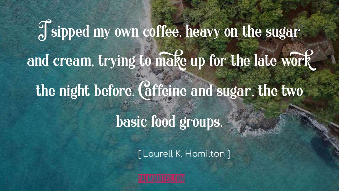 Laurell K. Hamilton Quotes: I sipped my own coffee,