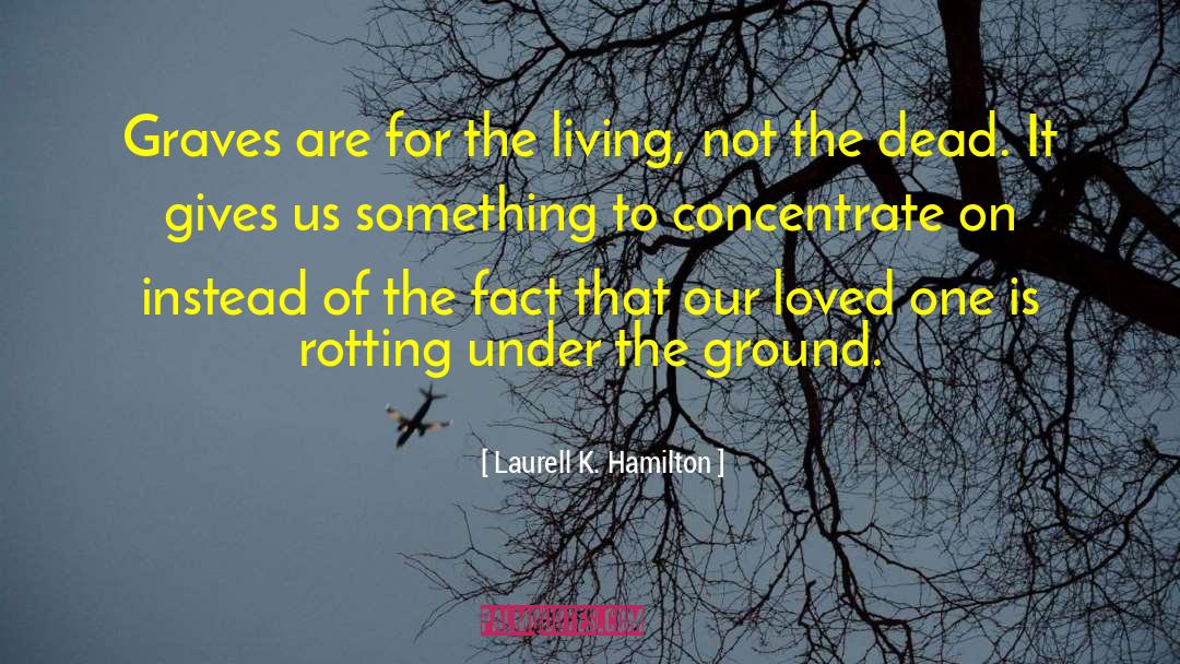 Laurell K. Hamilton Quotes: Graves are for the living,