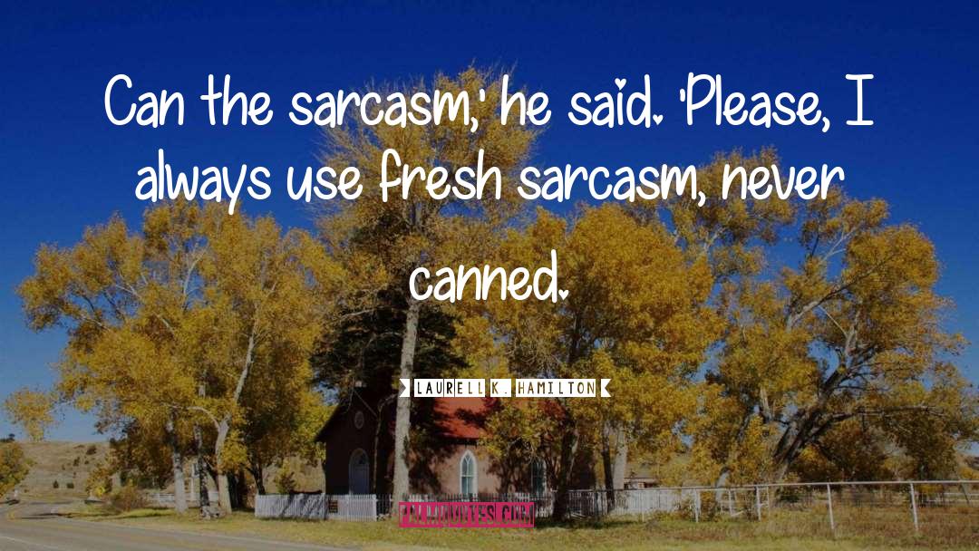 Laurell K. Hamilton Quotes: Can the sarcasm,' he said.