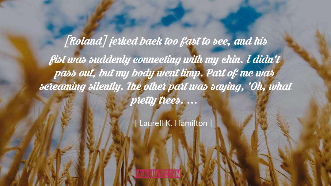 Laurell K. Hamilton Quotes: [Roland] jerked back too fast