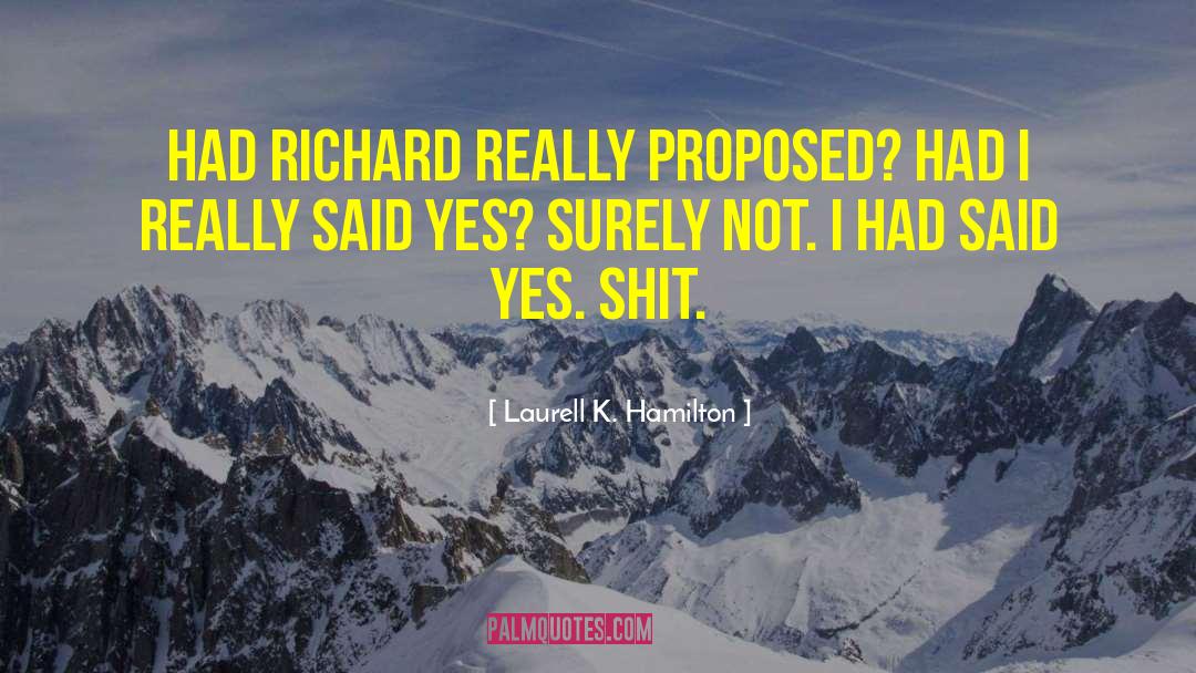 Laurell K. Hamilton Quotes: Had Richard really proposed? Had