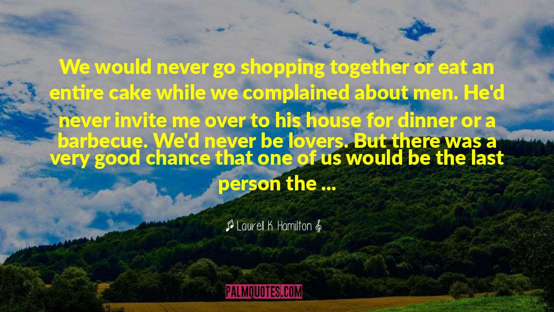 Laurell K. Hamilton Quotes: We would never go shopping