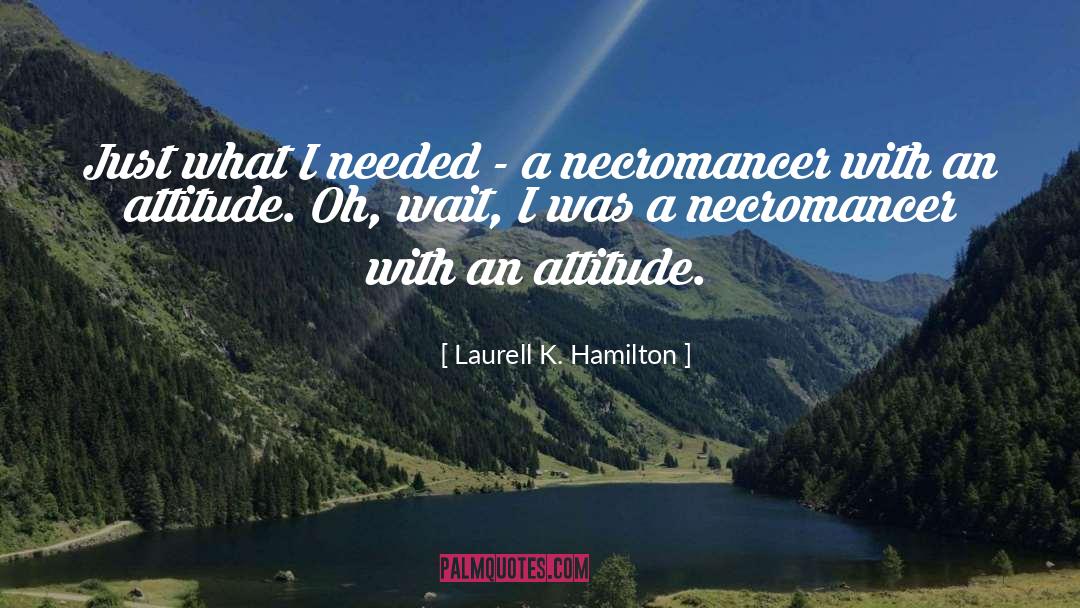 Laurell K. Hamilton Quotes: Just what I needed -