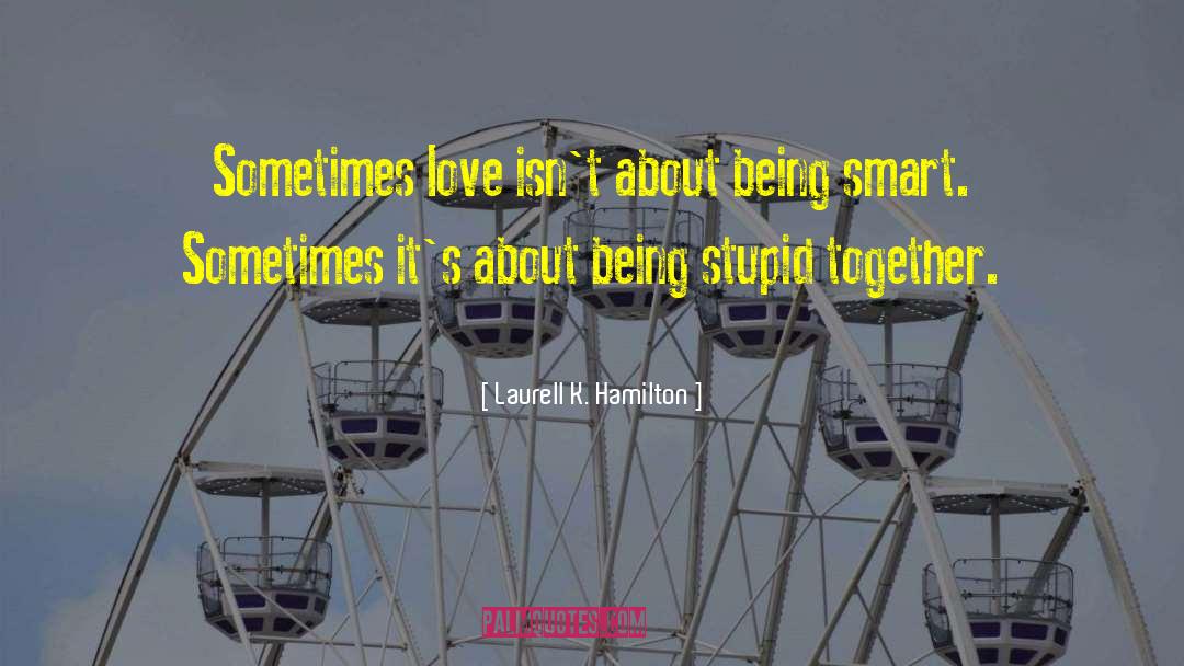 Laurell K. Hamilton Quotes: Sometimes love isn't about being