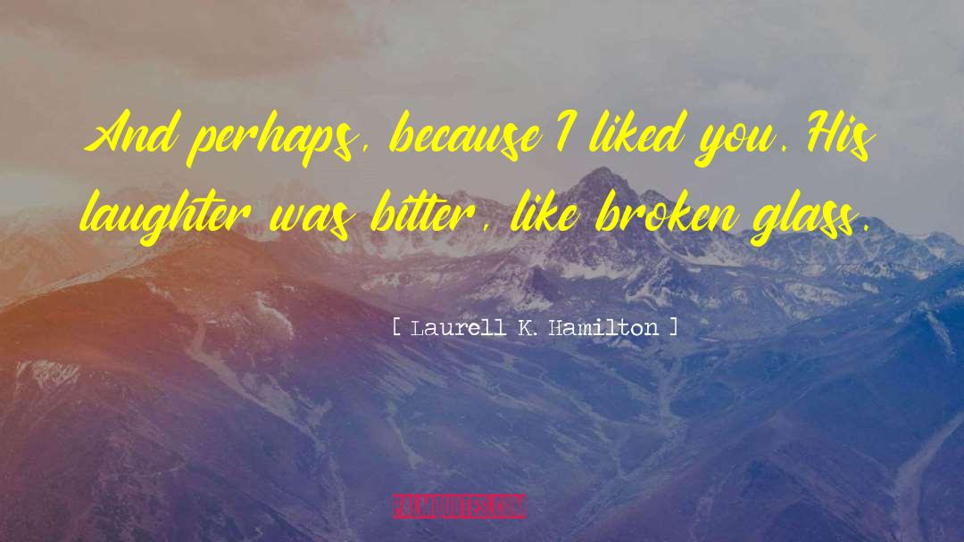 Laurell K. Hamilton Quotes: And perhaps, because I liked