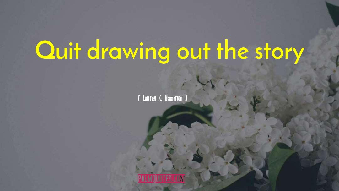 Laurell K. Hamilton Quotes: Quit drawing out the story