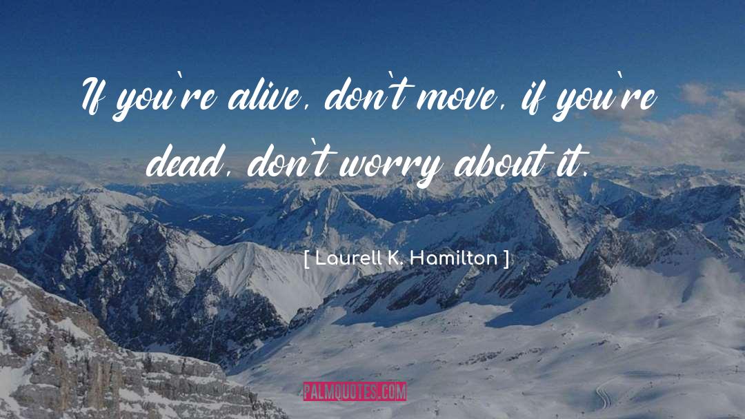 Laurell K. Hamilton Quotes: If you're alive, don't move,