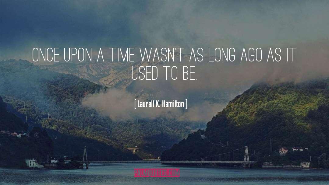 Laurell K. Hamilton Quotes: Once upon a time wasn't