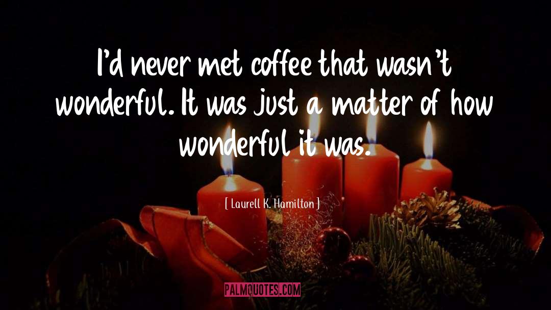 Laurell K. Hamilton Quotes: I'd never met coffee that